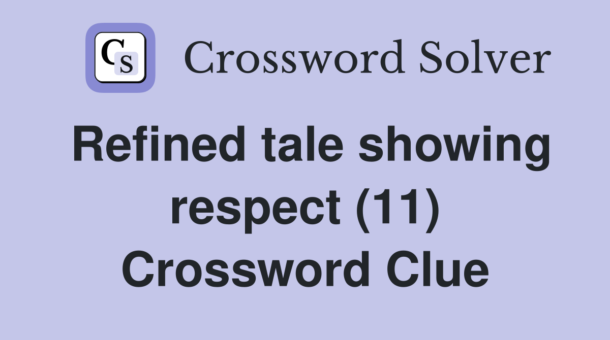 Refined tale showing respect (11) Crossword Clue Answers Crossword